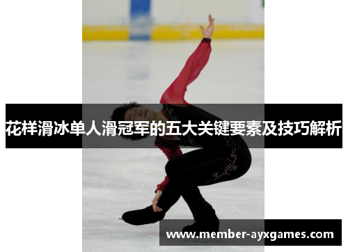 花样滑冰单人滑冠军的五大关键要素及技巧解析 花样滑冰单人滑冠军的五大关键要素及技巧解析