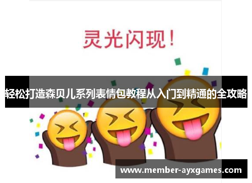 轻松打造森贝儿系列表情包教程从入门到精通的全攻略 轻松打造森贝儿系列表情包教程从入门到精通的全攻略