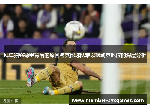 拜仁独霸德甲背后的原因与其他球队难以撼动其地位的深层分析 拜仁独霸德甲背后的原因与其他球队难以撼动其地位的深层分析
