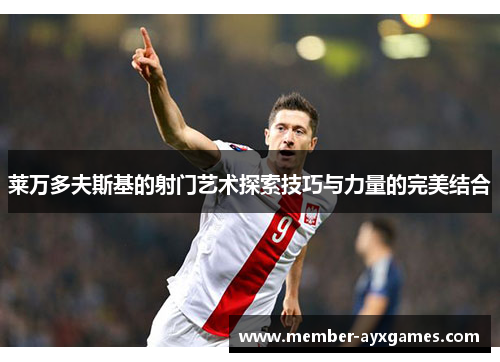 莱万多夫斯基的射门艺术探索技巧与力量的完美结合