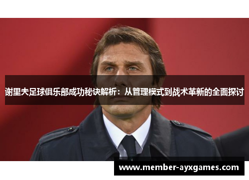 谢里夫足球俱乐部成功秘诀解析：从管理模式到战术革新的全面探讨