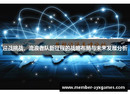 迎战挑战,流浪者队新征程的战略布局与未来发展分析 迎战挑战,流浪者队新征程的战略布局与未来发展分析