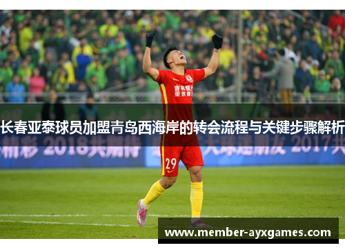 长春亚泰球员加盟青岛西海岸的转会流程与关键步骤解析 长春亚泰球员加盟青岛西海岸的转会流程与关键步骤解析