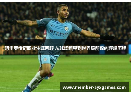 阿圭罗传奇职业生涯回顾 从球场新星到世界级前锋的辉煌历程 阿圭罗传奇职业生涯回顾 从球场新星到世界级前锋的辉煌历程