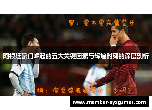 阿根廷豪门崛起的五大关键因素与辉煌时刻的深度剖析