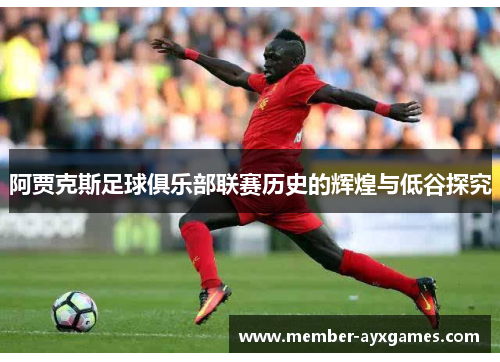 阿贾克斯足球俱乐部联赛历史的辉煌与低谷探究