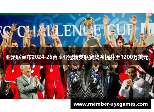 亚足联宣布2024-25赛季亚冠精英联赛奖金提升至1200万美元