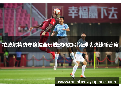 拉波尔特防守稳健兼具进球能力引领球队防线新高度